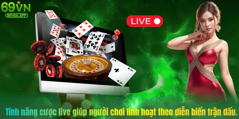 Tính năng cược live giúp người chơi linh hoạt theo diễn biến trận đấu.